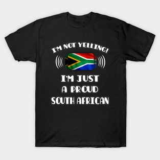 I'm Not Yelling I'm A Proud South African - Gift for South African With Roots From South Africa T-Shirt